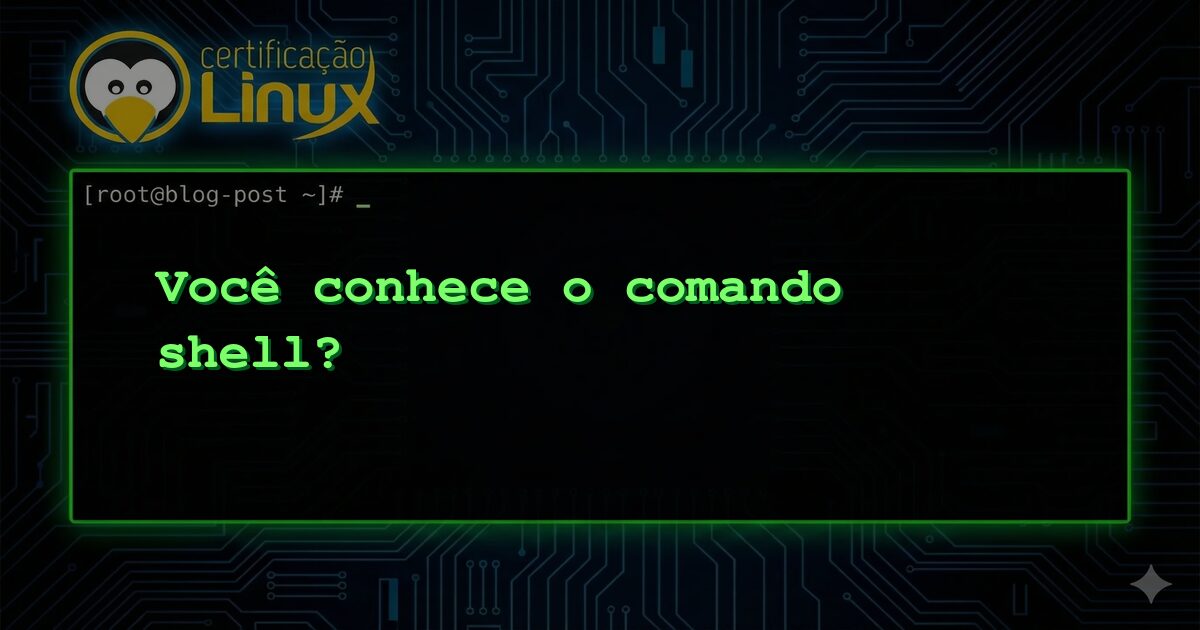 Você conhece o comando shell?