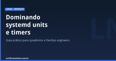 Dominando systemd units e timers no Linux: Guia Prático para Sysadmins